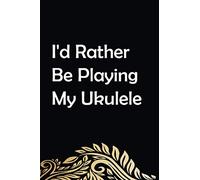 I'd Rather Be Playing My Ukulele: Funny Blank Lined Music Teacher Lover Notebook/ Journal, Graduation Appreciation Gratitude Thank You Souvenir Gag ... 110 Pages: I'd Rather Be Playing My Ukulele