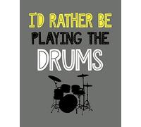 I'd Rather Be Playing the Drums: Drumming Gift for People Who Love Playing the Drums - Funny Saying on Cover for Percussion Lovers - Blank Lined Journal or Notebook
