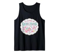 I'd Rather Be Quilting Funny Quilter Lover Woman Feminine Tank Top