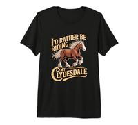 I'd Rather Be Riding My Clydesdale Equestrian Premium T-Shirt
