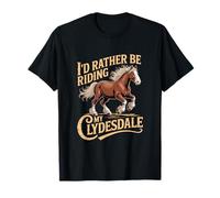 I'd Rather Be Riding My Clydesdale Equestrian T-Shirt