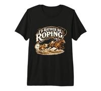 Id Rather Be Roping Cowboy Rodeo Western Humor Premium T-Shirt