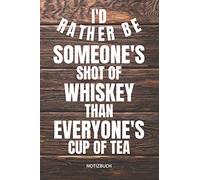 I'D RATHER BE SOMEONE'S SHOT OF WHISKEY THAN EVERYONE'S CUP OF TEA NOTIZBUCH: NOTIZHEFT ODER PLANER FÜR WHISKY TRINKER, 110 linierte Seiten im Format 6x9 (15cm x 23cm)