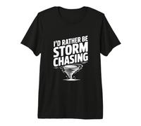I'd Rather Be Storm Chasing Premium T-Shirt