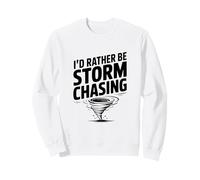I'd Rather Be Storm Chasing Sweatshirt