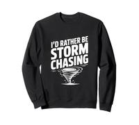 I'd Rather Be Storm Chasing Sweatshirt