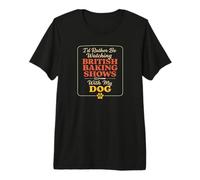 I'd Rather Be Watching British Baking Shows with My Dog Premium T-Shirt