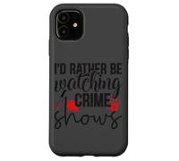 I'd Rather Be Watching Crime Shows Case for iPhone 11