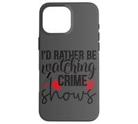 I'd Rather Be Watching Crime Shows Case for iPhone 16 Pro Max