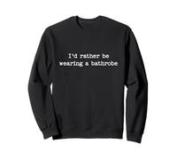 I'd Rather Be Wearing a Bathrobe Funny Introvert Homebody Sweatshirt