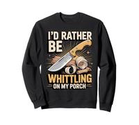 Id Rather Be Whittling On My Porch Wood Carving Sweatshirt