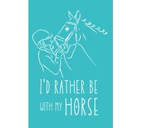 I'd Rather Be With My Horse: Horse Journal: Equestrian Notebook : Journal For Horse Lovers, Horse Girls, and Horseback Riding Enthusiasts