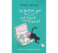 I'd Rather Get A Cat And Save The Planet: Conversations with Child-free Women