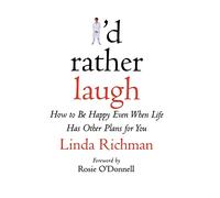 I'd Rather Laugh: How to be Happy Even When Life Has Other Plans for You