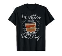 I'd Rather Make Pottery Lover Ceramic Artist Clay Craft T-Shirt