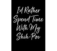 I'd Rather Spend Time With My Shih-Poo: Blank Lined Journal For Dog Lovers