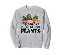 I'd Rather Talk To My Plants Garden Plant Lover Gardener Sweatshirt