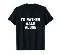 Id Rather Walk Alone T-Shirt