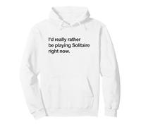 I'd Really Rather Be Playing Solitaire Right Now (Funny) Pullover Hoodie