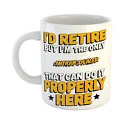 I'd Retire But I'm The Only Antique Dealer That Can Do It Properly Here Humorous Coffee Mug Gift for Office Desk, Home or Workplace, Ideal Present for Birthdays or Retirement