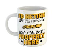I'd Retire But I'm The Only Chaplain That Can Do It Properly Here Funny Mug Office Humour Gift for Chaplain, Ideal Retirement or Birthday Present