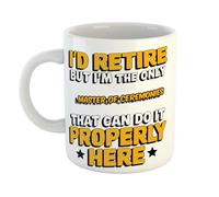 I'd Retire But I'm The Only Master of Ceremonies That Can Do It Properly Here Humorous Ceramic Coffee Mug - Ideal for Office, Home or Colleague Gifts