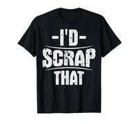 I'd scrap that Design for a Metal scrapper T-Shirt