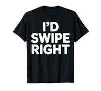 I'd Swipe Right Funny Dating Humor T-Shirt