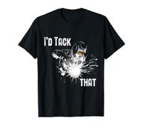 I'd Tack That Metalworking Welding Weld Welder T-Shirt