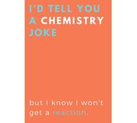 I'd tell you a chemistry joke but I know I won't get a reaction: Funny chemistry notebook journal gift for students. Great chemistry gift for teacher, ... who loves chemistry. Huge A4 Sized Notebook.