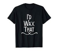 I'd Wax That Hair Waxing Professional Gift T-Shirt