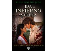 Ida Al Infierno Y Vuelta: Una novela erótica, intensa y brutal sobre sangre, traición, poder, violencia y amor en el México del ayer. (El Fulgor del Jade)