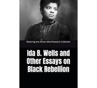 Ida B. Wells and Other Essays on Black Rebellion (Revolutionary Black History Collection)
