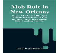 Ida B. Wells-Barnett Mob Rule in New Orleans: Robert Charles & His Fight to Death Ida B. Wells-Barnett Multicolor