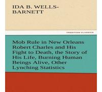 Ida B. Wells-Barnett Mob Rule in New Orleans Robert Charles & His Fight to Death, the Ida B. Wells-Barnett Multicolor