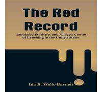 Ida B. Wells-Barnett The Red Record: Tabulated Statistics & Alleged Causes of Ida B. Wells-Barnett Multicolor