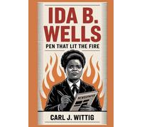 Ida B. Wells: The Pen That Lit the Fire