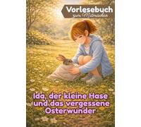 Ida, der kleine Hase und das vergessene Osterwunder: Vorlesegeschichte für Mädchen ab 5 Jahren mit kreativen Mitmachseiten (Osterwelt für Kinder - Lesen & Mitmachen: für Leseanfänger ab 6 Jahren)