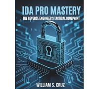 IDA Pro Mastery: The Reverse Engineer’s Tactical Blueprint (The Tech Toolbox Essential knowledge for tech enthusiasts)