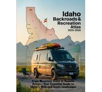 IDAHO BACKROADS & RECREATION ATLAS 2025-2026: FROM MOUNTAIN TRAILS TO REMOTE DRIVES-YOUR ESSENTIAL GUIDE TO IDAHO’S WILD AND SCENIC LANDSCAPES