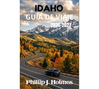 IDAHO GUÍA DE VIAJE 2026-2027: Explora parques nacionales, complejos junto al lago, senderos naturales y la cultura de los pueblos pequeños con ... por primera vez y para viajeros que regresan