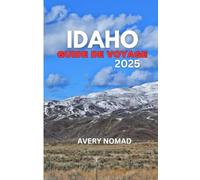 IDAHO GUIDE DE VOYAGE 2025: Explorez des paysages à couper le souffle et des secrets locaux pour une aventure ultime