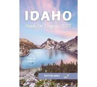 IDAHO GUIDE DE VOYAGE 2025: Votre guide ultime des sentiers pittoresques, joyaux cachés, aventures en plein air, expériences culinaires locales et voyages durables à travers l'État de Gem.