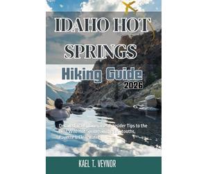 IDAHO HOT SPRING: Detailed Trails, Itineraries & Insider Tips to the Best Wild Hot Springs in the Sawtooths, Payette & Clearwater