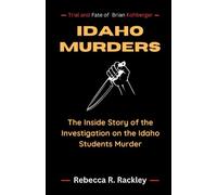 IDAHO MURDERS: The Inside Story of the Investigation on the Idaho Students Murder: Trial and Fate of Brian Kohberger