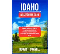 Idaho Reiseführer 2025: Von Boise nach Coeur d’Alene: Der ultimative Begleiter für ein unvergessliches Abenteuer, Top-Attraktionen und wunderbare Erlebnisse vor Ort. (The Ultimate Tourist's Adventure)