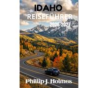 IDAHO REISEFÜHRER 2026-2027: Entdecken Sie Nationalparks, Resorts am See, Wildnispfade und Kleinstadtkultur mit Reiserouten für Erstbesucher und Wiederkehrer