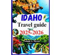 IDAHO TRAVEL GUIDE 2025-2026: Uncover must see hidden attractions, itineraries, scenic trails, things to do, images, maps & more