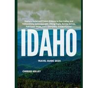 Idaho Travel Guide 2025: Explore Boise and Coeur d’Alene to Sun Valley and Yellowstone Gateways with Hiking Trails, Scenic Drives, Full Color Maps, and a Complete Travel Planner