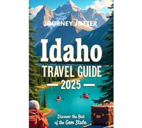 Idaho Travel Guide 2025: My Idaho Adventure: Discovering Secret Spots, Breathtaking Routes, and Memories to a Lifetime.